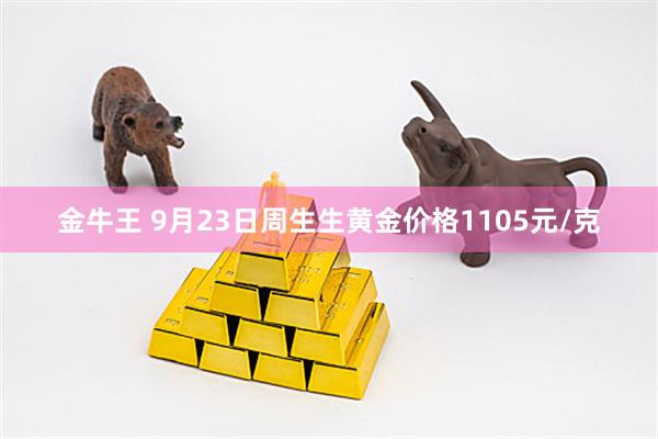 金牛王 9月23日周生生黄金价格1105元/克