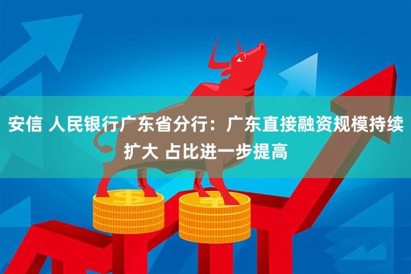 安信 人民银行广东省分行：广东直接融资规模持续扩大 占比进一步提高